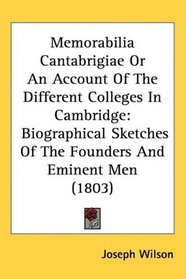 Memorabilia Cantabrigiae Or An Account Of The Different Colleges In Cambridge: Biographical Sketches Of The Founders And Eminent Men (1803)