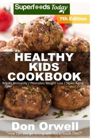Healthy Kids Cookbook: Over 230 Quick & Easy Gluten Free Low Cholesterol Whole Foods Recipes full of Antioxidants & Phytochemicals (Healthy Kids Natural Weight Loss Transformation) (Volume 3)