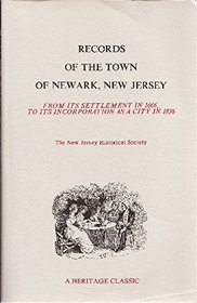 Records of the Town of Newark, New Jersey: From Its Settlement in 1666 to Its Incorporation As a City in 1836