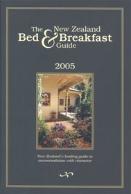 The New Zealand Bed and Breakfast Guide 2005: New Zealand's Leading Guide To Accommodation With Character (New Zealand Bed and Breakfast Book)