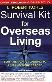 Survival Kit for Overseas Living, Fourth Edition : For Americans Planning to Live and Work Abroad