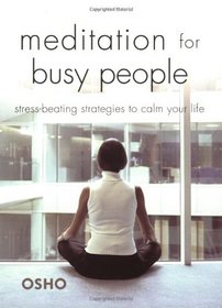 Meditation For Busy People: Stress-Beating Strategies To Calm Your Life