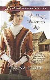 Would-Be Wilderness Wife (Frontier Bachelors, Bk 2)