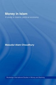 Money in Islam: A Study in Islamic Political Economy (Routledge International Studies in Money and Banking, 3)