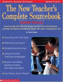 New Teacher's Complete Sourcebook/Middle School: A Success Guide That Makes You Through Your First Year in the Classroom