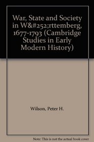 War, State and Society in Wrttemberg, 1677-1793 (Cambridge Studies in Early Modern History)