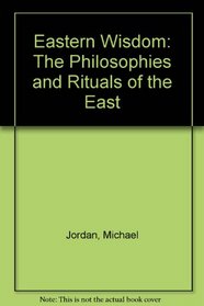 Eastern Wisdom: The Philosophies and Rituals of the East
