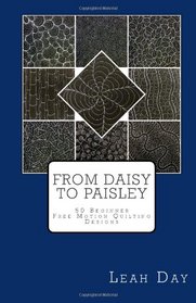 From Daisy to Paisley: 50 Beginner Level Free Motion Quilting Designs