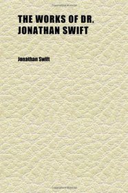 The Works of Dr. Jonathan Swift (Volume 8); Accurately Revised in Twelve Volumes, Adorned With Copper-Plates, With Some Account of the Author's