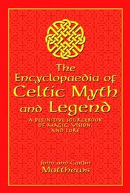 The Encyclopaedia of Celtic Myth and Legend : A Definitive Sourcebook of Magic, Vision, and Lore