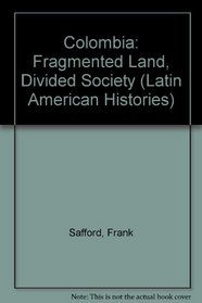 Colombia: Fragmented Land, Divided Society (Latin American Histories)