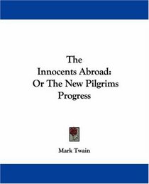 The Innocents Abroad: Or The New Pilgrims Progress
