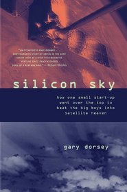 Silicon Sky: How 1 Small Start-Up Went over the Top to Beat the Big Boys into Satellite Heaven