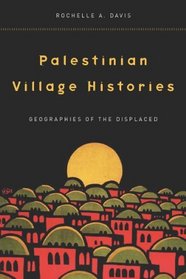 Palestinian Village Histories: Geographies of the Displaced (Stanford Studies in Middle Eastern and I)