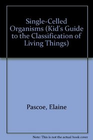 Single-Celled Organisms (Pascoe, Elaine. Kid's Guide to the Classification of Living Things.)