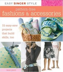 Easy Singer Style Pattern-Free Fashions & Accessories: 15 Easy-Sew Projects that Build Skills, Too (Easy Singer Style)