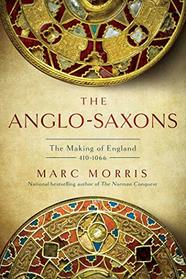The Anglo-Saxons: The Making of England: 410-1066