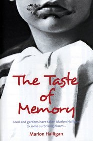 The Taste of Memory: Food and Gardens Have Taken Marion Halligan to Some Surprising Places . . .