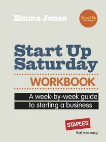 Start Up Saturday Workbook: A Week-by-week Guide to Starting a Business
