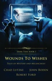 Wounds to Wishes: Tales of Mystery and Melancholy (Dark Tide Mysteries and Thrillers)