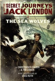The Secret Journeys of Jack London, Book Two: The Sea Wolves