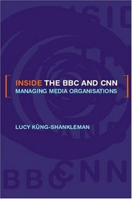 Inside the Bbc and Cnn: Managing Media Organisations