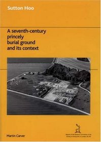 Sutton Hoo: A Seventh-century Princely Burial Ground And Its Context (Reports of the Research Committee of the Society of Antiquar)