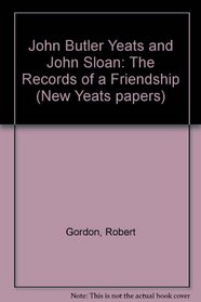 John Butler Yeats and John Sloan: The Records of a Friendship (New Yeats papers)