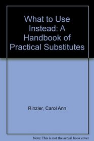 What to Use Instead: A Handbook of Practical Substitutes