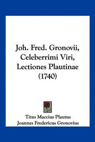Joh. Fred. Gronovii, Celeberrimi Viri, Lectiones Plautinae (1740) (Latin Edition)