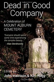 Dead in Good Company:  A Celebration of Mount Auburn Cemetery