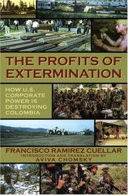 The Profits of Extermination: How U.S. Corporate Power is Destroying Colombia