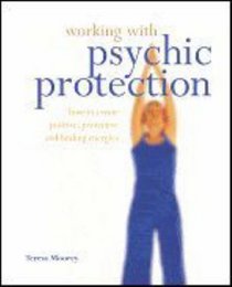 Working with Psychic Protection: How to Create Positive, Protective and Healing Energies (Working with)