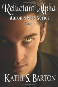 Reluctant Alpha: Aaron's Kiss Series (Volume 7)