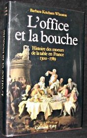 L'office Et La Bouche: Histore des moeurs de la table en France 1300-1789