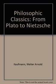 Philosophic Classics: From Plato to Nietzsche