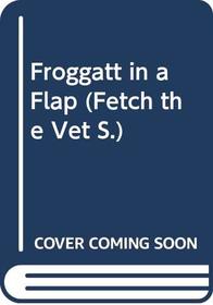 Froggatt in a Flap (Fetch the Vet)