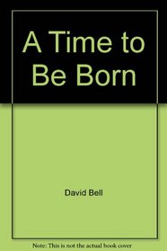 A time to be born