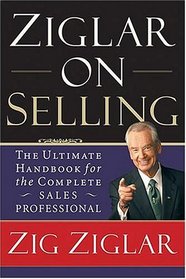 Ziglar on Selling  : The Ultimate Handbook for the Complete Sales Professional