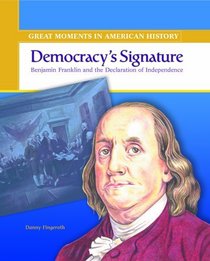 Democracy's Signature: Benjamin Franklin and the Declaration of Independence (Great Moments in American History)