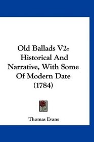 Old Ballads V2: Historical And Narrative, With Some Of Modern Date (1784)