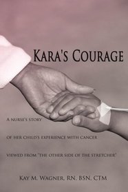 Kara's Courage: A nurse's story of her child's experience with cancer viewed from 