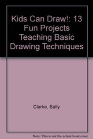 Kids Can Draw!: 13 Fun Projects Teaching Basic Drawing Techniques