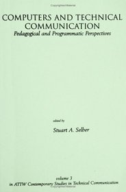 Computers and Technical Communication: Pedagogical and Programmatic Perspectives (Attw Contemporary Studies in Technical Communication)