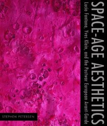 Space-Age Aesthetics: Lucio Fontana, Yves Klein, and the Postwar European Avant-Garde (Refiguring Modenism: Arts, Literature, Science)