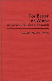 For Better or Worse: The American Influence in the World (Contributions in American Studies)
