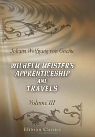 Wilhelm Meister\'s Apprenticeship and Travels: Volume 3. Travels
