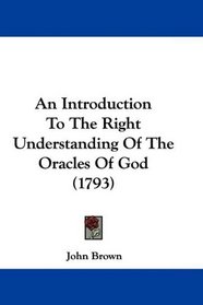 An Introduction To The Right Understanding Of The Oracles Of God (1793)
