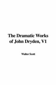 The Dramatic Works of John Dryden, V1