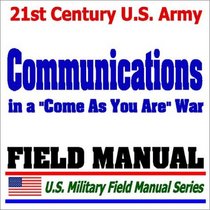 21st Century U.S. Army Communications in a Come As You Are War (FM 24-12): NBC Environment Operations, FM and AM Radio Operations, Wire and Cable Operations, Signaling, Security